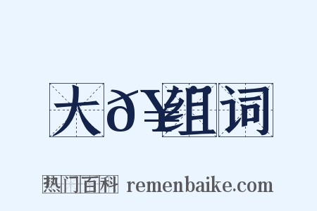 大𥨏组词是什么意思的图片